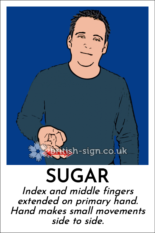 Sugar: Index and middle fingers extended on primary hand.  Hand makes small movements side to side.